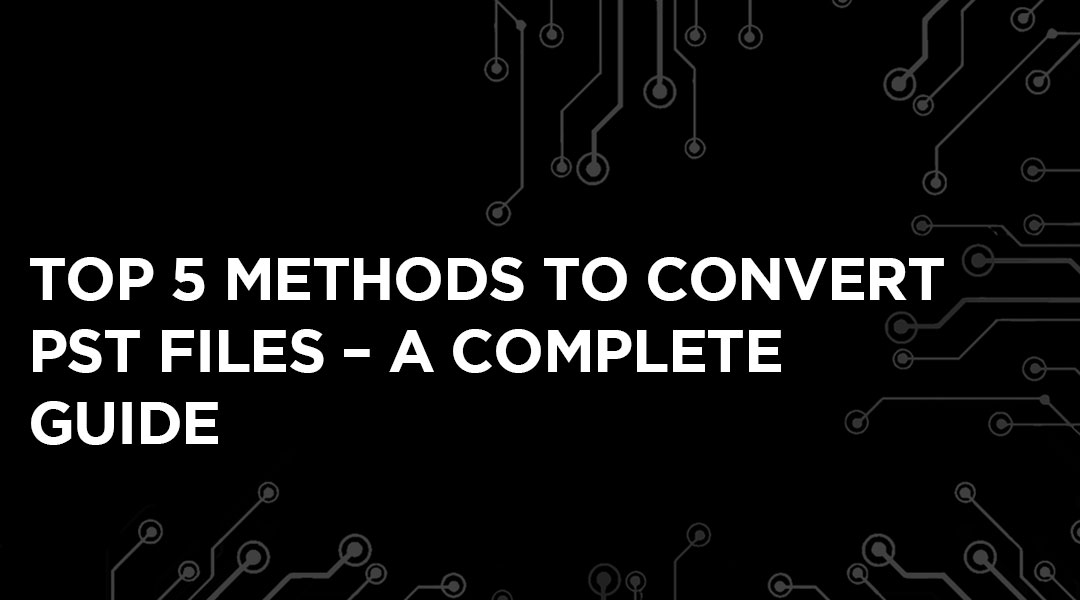 How To Convert PST Files A Comprehensive Guide