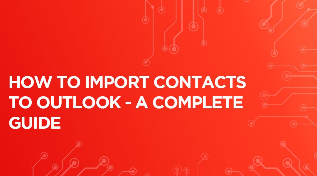 How To Import Contacts To Outlook A Complete Guide 3298