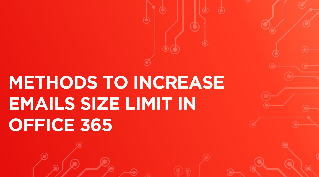 Top 2 Methods to Increase Emails Size Limit in Office 365