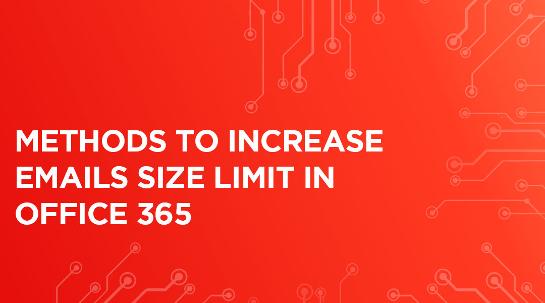 Top 2 Methods To Increase Emails Size Limit In Office 365